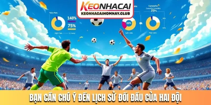 Bạn cần chú ý đến lịch sử đối đầu của hai đội