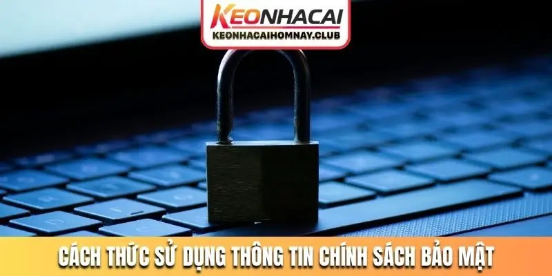 Cách thức mà nền tảng sử dụng thông tin với chính sách bảo mật
