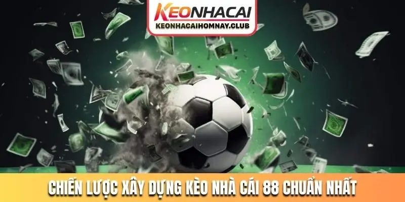 Chiến lược xây dựng kèo nhà cái 88 chuẩn nhất