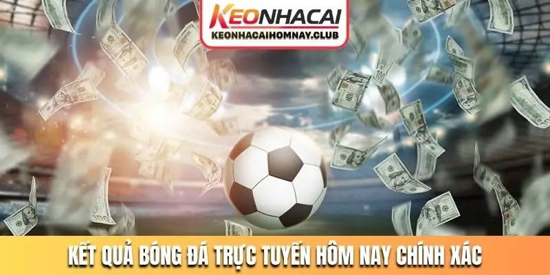 Kết quả bóng đá trực tuyến hôm nay chính xác