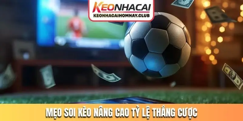 Mẹo soi kèo nâng cao tỷ lệ thắng cược