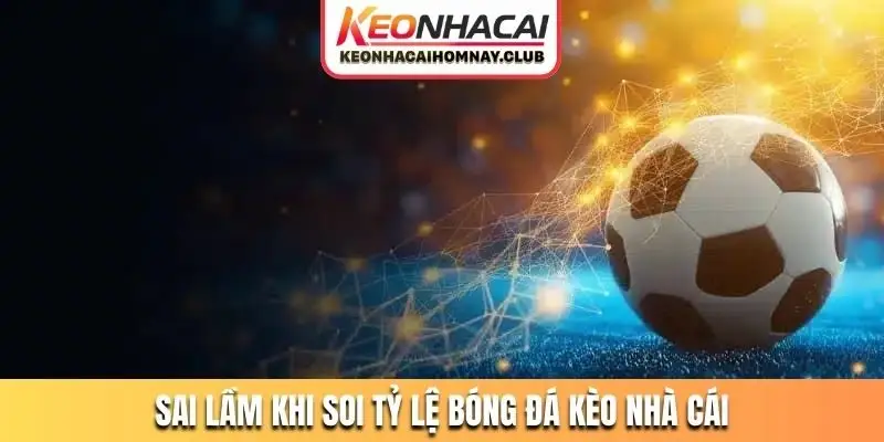 Sai lầm khi soi tỷ lệ bóng đá kèo nhà cái