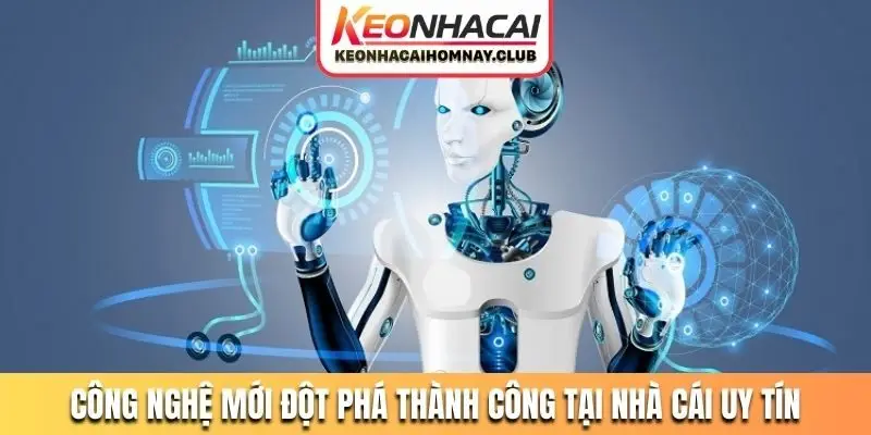 Công nghệ mới đột phá thành công tại nhà cái uy tín