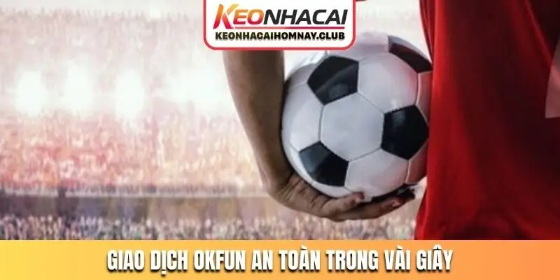 Giao dịch OKFUN an toàn trong vài giây