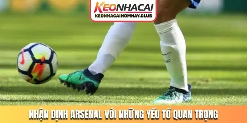 Nhận định Arsenal với những yếu tố quan trọng