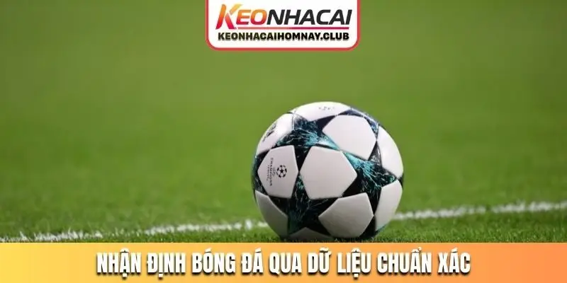 Nhận định bóng đá qua dữ liệu chuẩn xác
